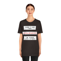 Don't Be The Antagonist In Your Life Story T-Shirt (Bella+Canvas 3001)