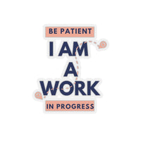 Be Patient I Am A Work In Progress (Sticker)