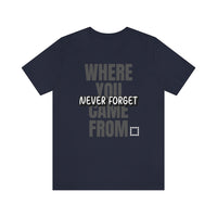 Never Forget Where You Came From T-Shirt, Cool T-Shirt, Humbleness T-Shirt (Bella+Canvas 3001)