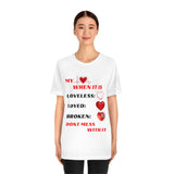 My Heart When Its Loveless, Loved or Broken T-Shirt, Love T-Shirt, Message T-Shirt (Bella+Canvas 3001)