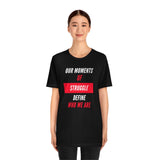 Our Moments of Struggle Define Who We Are T-Shirt, Cause T-Shirt (Bella+Canvas 3001)