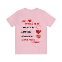 My Heart When Its Loveless, Loved or Broken T-Shirt, Love T-Shirt, Message T-Shirt (Bella+Canvas 3001)