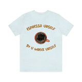 Espresso Urself B4 U Wreck Urself T-Shirt, Espresso T-Shirt, Coffee T-Shirt, Fun T-Shirt (Bella+Canvas 3001)