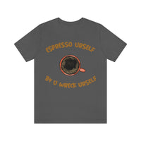 Espresso Urself B4 U Wreck Urself T-Shirt, Espresso T-Shirt, Coffee T-Shirt, Fun T-Shirt (Bella+Canvas 3001)