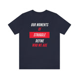 Our Moments of Struggle Define Who We Are T-Shirt, Cause T-Shirt (Bella+Canvas 3001)