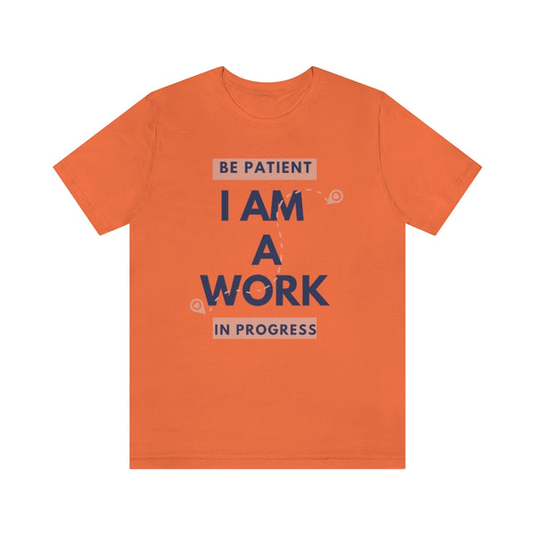 Be Patient I Am A Work In Progress T-Shirt (Bella+Canvas 3001)