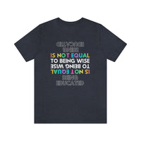 Being Educated Is Not Equal to Being Wise T-Shirt, Words of Wisdom T-Shirt (Bella+Canvas 3001)