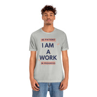 Be Patient I Am A Work In Progress T-Shirt (Bella+Canvas 3001)