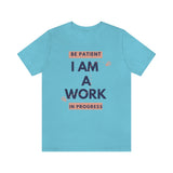 Be Patient I Am A Work In Progress T-Shirt (Bella+Canvas 3001)