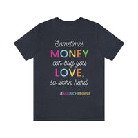 Sometimes Money Can Buy You Love So Work Hard T-Shirt, Love T-Shirt, Fun T-Shirt (Bella+Canvas 3001)