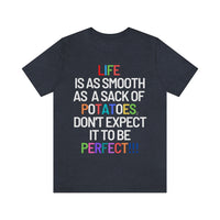 Life Is Like A Sack Of Potatoes, Don't Expect It To Be Perfect T-Shirt (Bella+Canvas 3001)