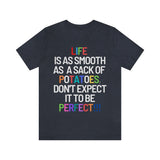 Life Is Like A Sack Of Potatoes, Don't Expect It To Be Perfect T-Shirt (Bella+Canvas 3001)