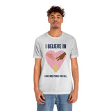 I Believe In Love and Peace T-Shirt, Equality T-Shirt, Cause T-Shirt, Peace T-Shirt (Bella+Canvas 3001)