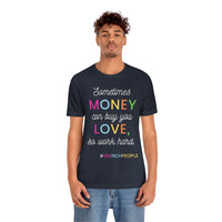 Sometimes Money Can Buy You Love So Work Hard T-Shirt, Love T-Shirt, Fun T-Shirt (Bella+Canvas 3001)