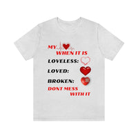 My Heart When Its Loveless, Loved or Broken T-Shirt, Love T-Shirt, Message T-Shirt (Bella+Canvas 3001)