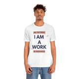 Be Patient I Am A Work In Progress T-Shirt (Bella+Canvas 3001)