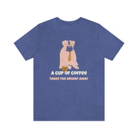 A Cup of Coffee Takes the Grump Away T-Shirt, Grumpy Dog and Coffee T-Shirt, Coffee T-Shirt, Dog T-Shirt (Bella+Canvas 3001)