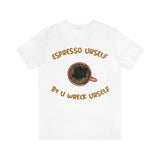 Espresso Urself B4 U Wreck Urself T-Shirt, Espresso T-Shirt, Coffee T-Shirt, Fun T-Shirt (Bella+Canvas 3001)