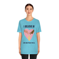 I Believe In Love and Peace T-Shirt, Equality T-Shirt, Cause T-Shirt, Peace T-Shirt (Bella+Canvas 3001)