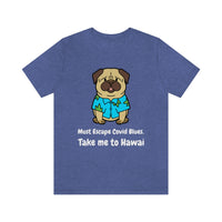 Must Escape Covid Blues. Take Me to Hawai T-Shirt, Hawai Shirt Wearing Dog T-Shirt, Holiday Shirt T-Shirt (Bella+Canvas 3001)