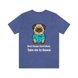 Must Escape Covid Blues. Take Me to Hawai T-Shirt, Hawai Shirt Wearing Dog T-Shirt, Holiday Shirt T-Shirt (Bella+Canvas 3001)