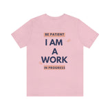 Be Patient I Am A Work In Progress T-Shirt (Bella+Canvas 3001)