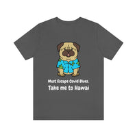 Must Escape Covid Blues. Take Me to Hawai T-Shirt, Hawai Shirt Wearing Dog T-Shirt, Holiday Shirt T-Shirt (Bella+Canvas 3001)