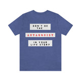 Don't Be The Antagonist In Your Life Story T-Shirt (Bella+Canvas 3001)