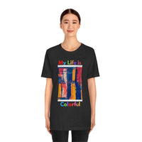 My Life Is Colorful T-Shirt (Bella+Canvas 3001)