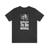 Motivated To Do Nothing T-Shirt, Chilled Out T-Shirt, Dog T-Shirt, Fun T-Shirt (Bella+Canvas 3001)