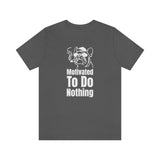 Motivated To Do Nothing T-Shirt, Chilled Out T-Shirt, Dog T-Shirt, Fun T-Shirt (Bella+Canvas 3001)