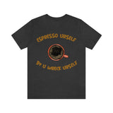 Espresso Urself B4 U Wreck Urself T-Shirt, Espresso T-Shirt, Coffee T-Shirt, Fun T-Shirt (Bella+Canvas 3001)