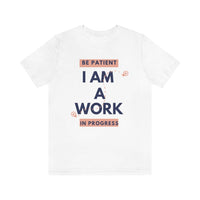 Be Patient I Am A Work In Progress T-Shirt (Bella+Canvas 3001)