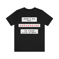 Don't Be The Antagonist In Your Life Story T-Shirt (Bella+Canvas 3001)