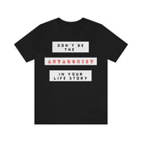 Don't Be The Antagonist In Your Life Story T-Shirt (Bella+Canvas 3001)