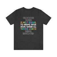 Being Educated Is Not Equal to Being Wise T-Shirt, Words of Wisdom T-Shirt (Bella+Canvas 3001)