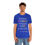 Sometimes Money Can Buy You Love So Work Hard T-Shirt, Love T-Shirt, Fun T-Shirt (Bella+Canvas 3001)