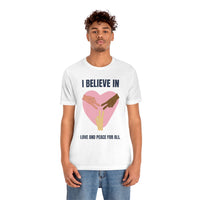 I Believe In Love and Peace T-Shirt, Equality T-Shirt, Cause T-Shirt, Peace T-Shirt (Bella+Canvas 3001)