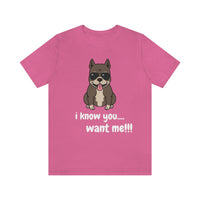 I Know You Want Me T-Shirt, Pit Bull Dog T-Shirt, Dog T-Shirt, Fun T-Shirt (Bella+Canvas 3001)