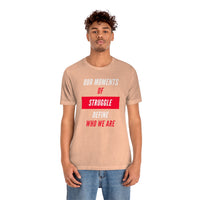 Our Moments of Struggle Define Who We Are T-Shirt, Cause T-Shirt (Bella+Canvas 3001)