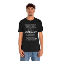 Never Forget Where You Came From T-Shirt, Cool T-Shirt, Humbleness T-Shirt (Bella+Canvas 3001)