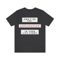 Don't Be The Antagonist In Your Life Story T-Shirt (Bella+Canvas 3001)