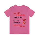 My Heart When Its Loveless, Loved or Broken T-Shirt, Love T-Shirt, Message T-Shirt (Bella+Canvas 3001)