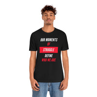 Our Moments of Struggle Define Who We Are T-Shirt, Cause T-Shirt (Bella+Canvas 3001)