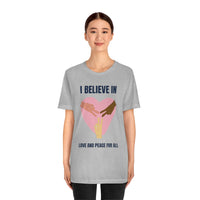 I Believe In Love and Peace T-Shirt, Equality T-Shirt, Cause T-Shirt, Peace T-Shirt (Bella+Canvas 3001)