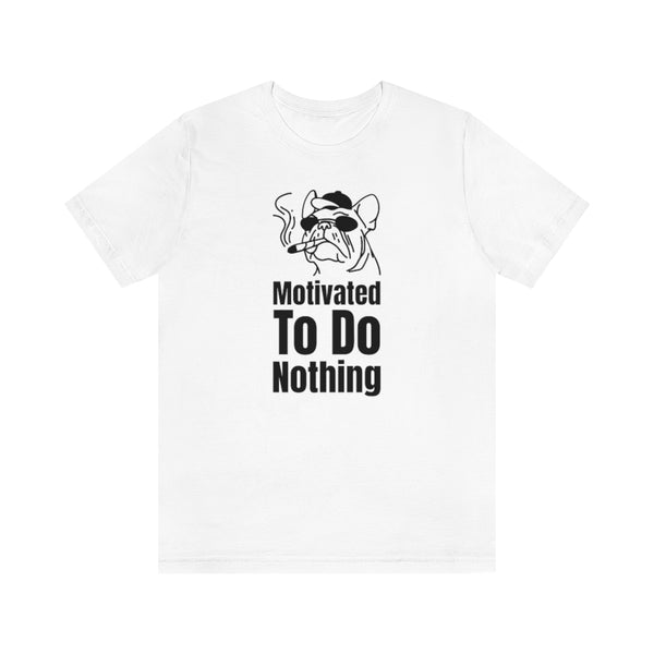 Motivated To Do Nothing T-Shirt, Chilled Out T-Shirt, Dog T-Shirt, Fun T-Shirt (Bella+Canvas 3001)