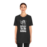 Motivated To Do Nothing T-Shirt, Chilled Out T-Shirt, Dog T-Shirt, Fun T-Shirt (Bella+Canvas 3001)