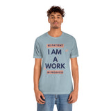 Be Patient I Am A Work In Progress T-Shirt (Bella+Canvas 3001)