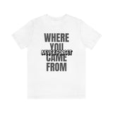 Never Forget Where You Came From T-Shirt, Cool T-Shirt, Humbleness T-Shirt (Bella+Canvas 3001)