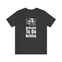 Motivated To Do Nothing T-Shirt, Chilled Out T-Shirt, Dog T-Shirt, Fun T-Shirt (Bella+Canvas 3001)